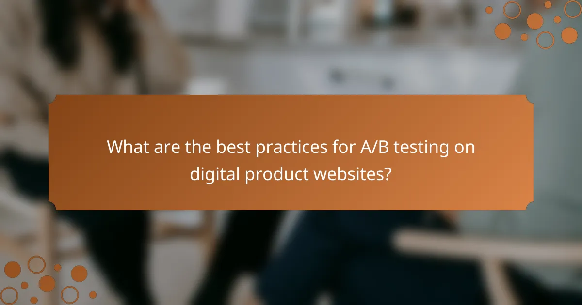 What are the best practices for A/B testing on digital product websites?
