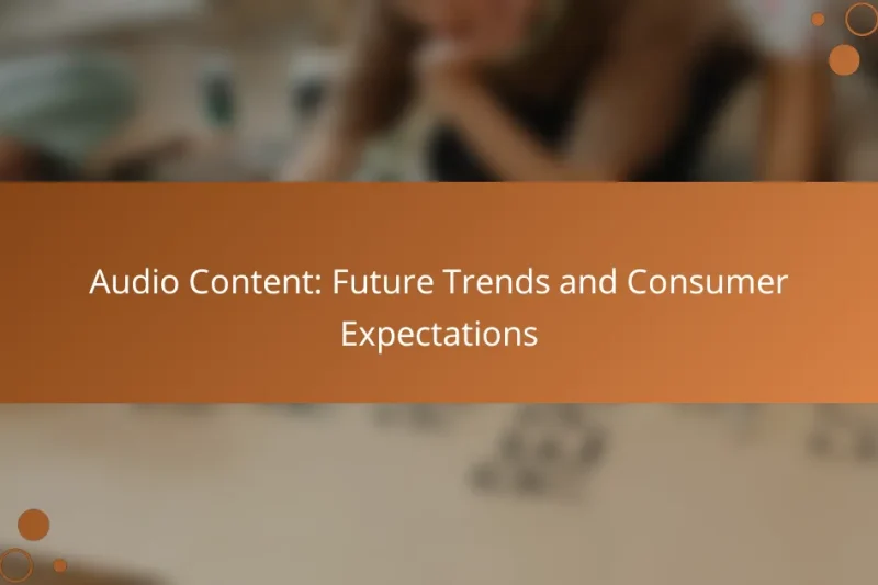 Audio Content: Future Trends and Consumer Expectations