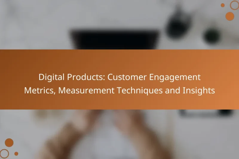 Digital Products: Customer Engagement Metrics, Measurement Techniques and Insights