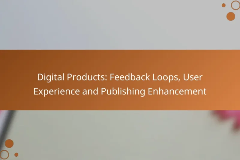 Digital Products: Feedback Loops, User Experience and Publishing Enhancement