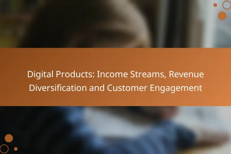 Digital Products: Income Streams, Revenue Diversification and Customer Engagement
