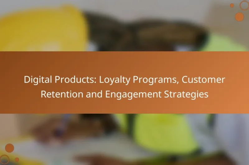 Digital Products: Loyalty Programs, Customer Retention and Engagement Strategies