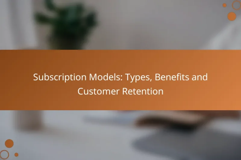 Subscription Models: Types, Benefits and Customer Retention