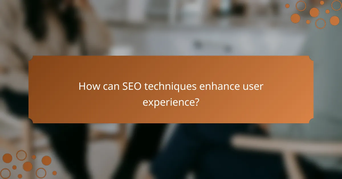 How can SEO techniques enhance user experience?