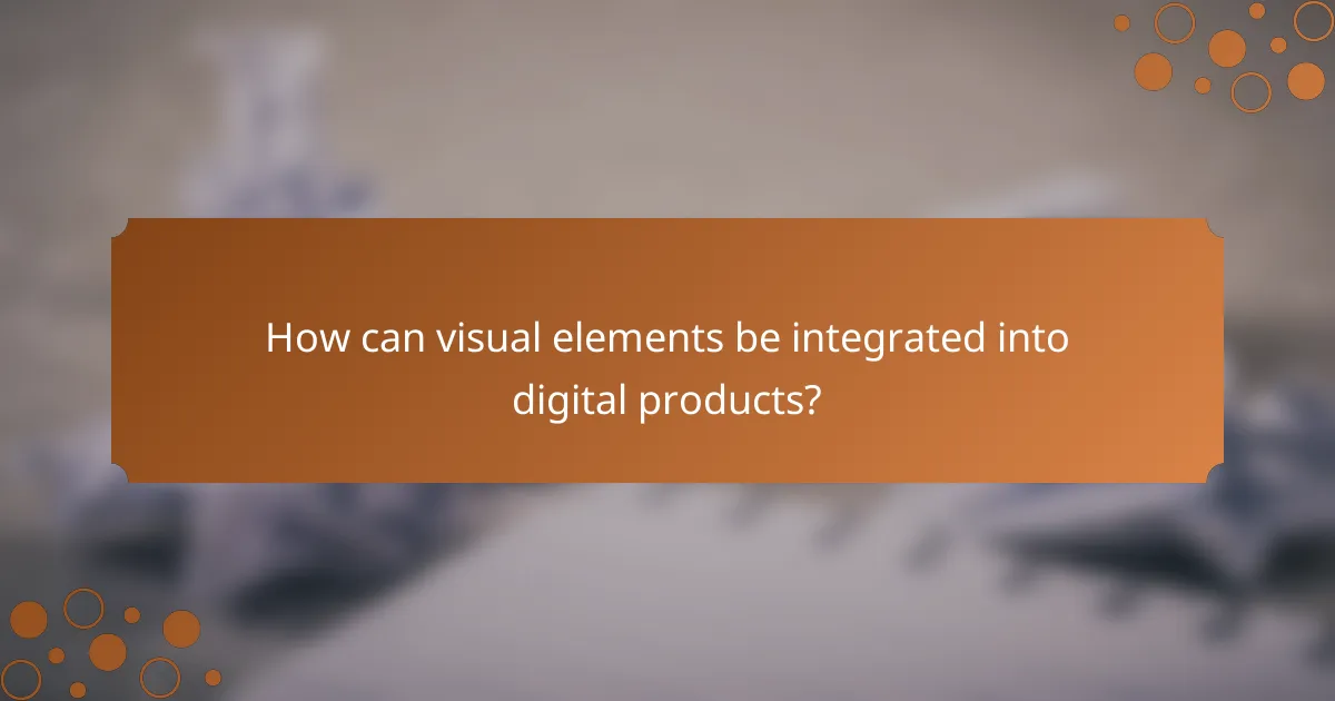How can visual elements be integrated into digital products?