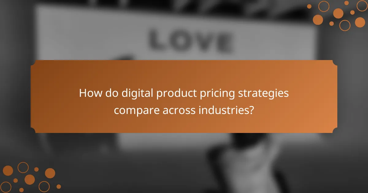 How do digital product pricing strategies compare across industries?
