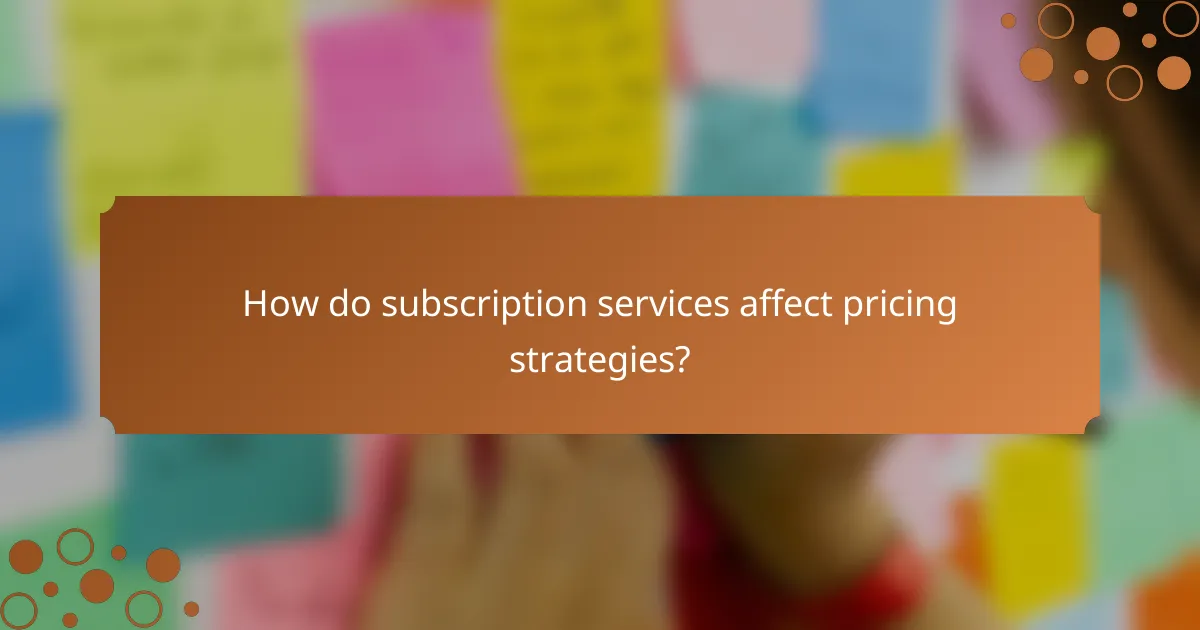How do subscription services affect pricing strategies?