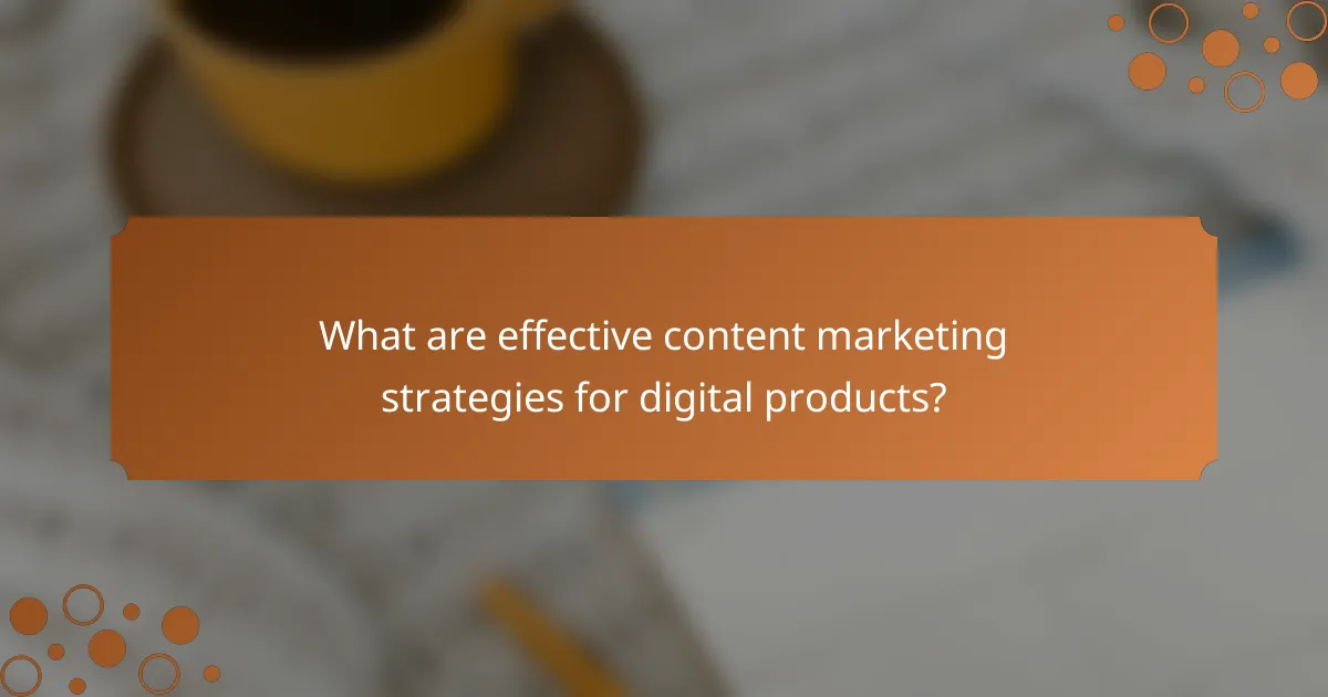 What are effective content marketing strategies for digital products?