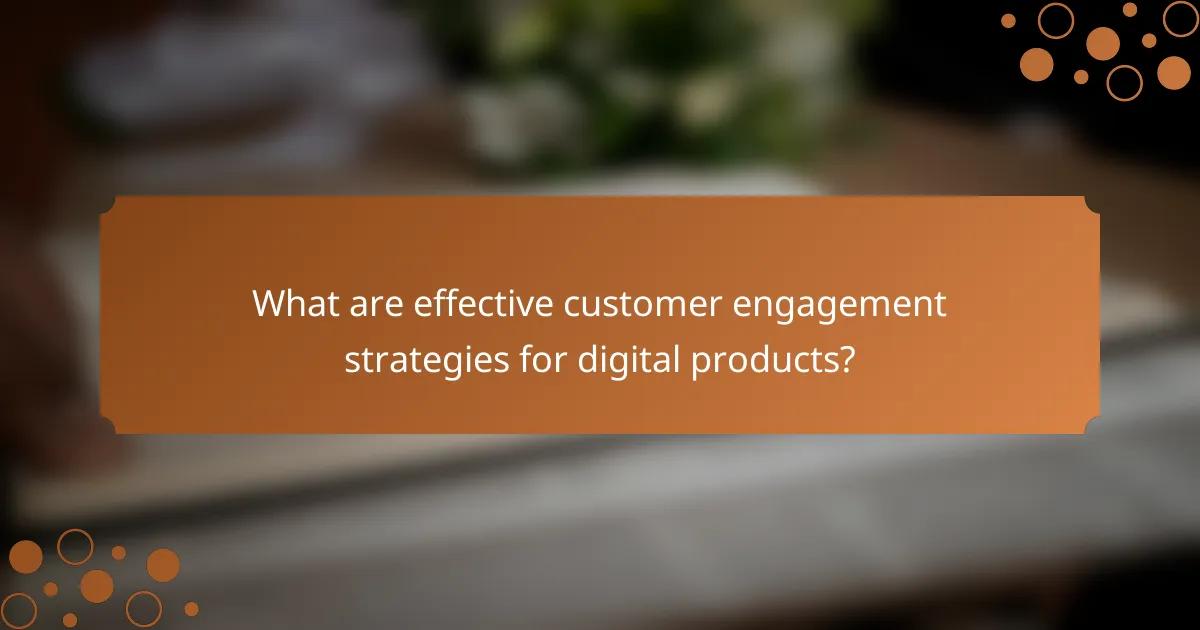 What are effective customer engagement strategies for digital products?