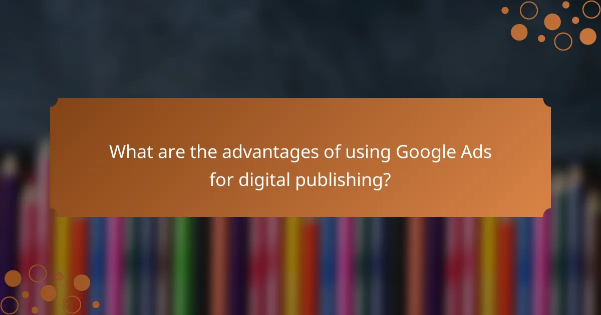 What are the advantages of using Google Ads for digital publishing?