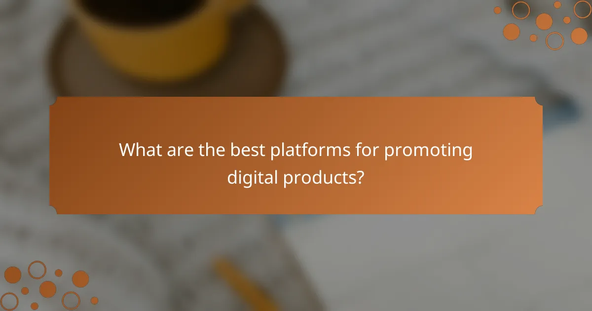 What are the best platforms for promoting digital products?