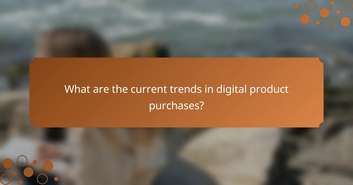 What are the current trends in digital product purchases?