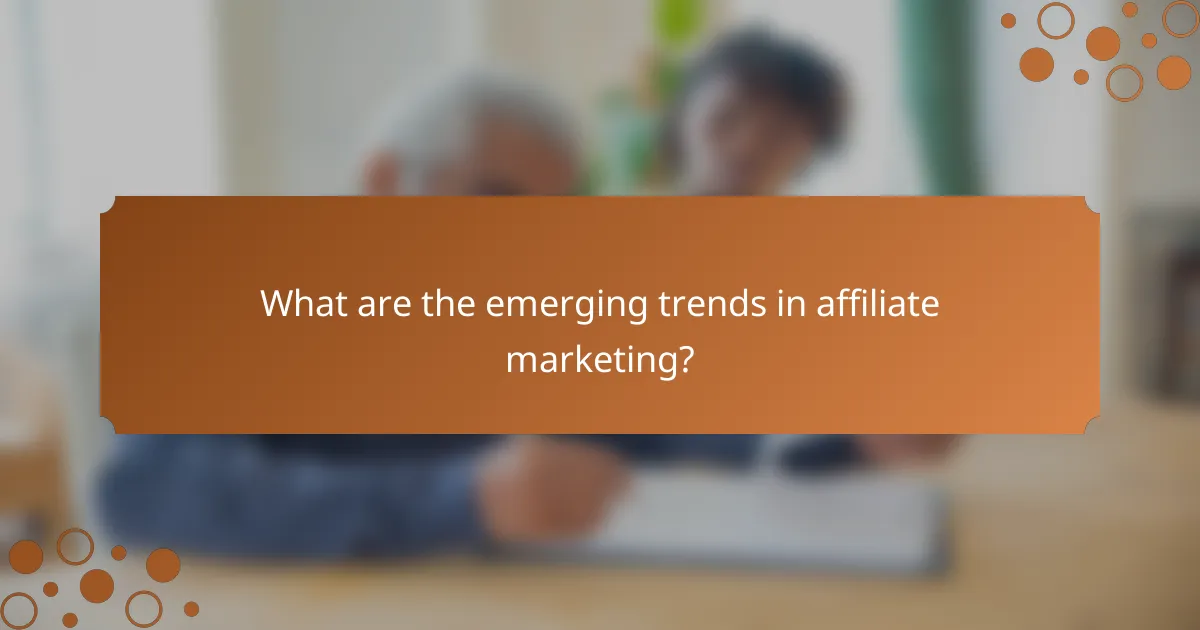 What are the emerging trends in affiliate marketing?