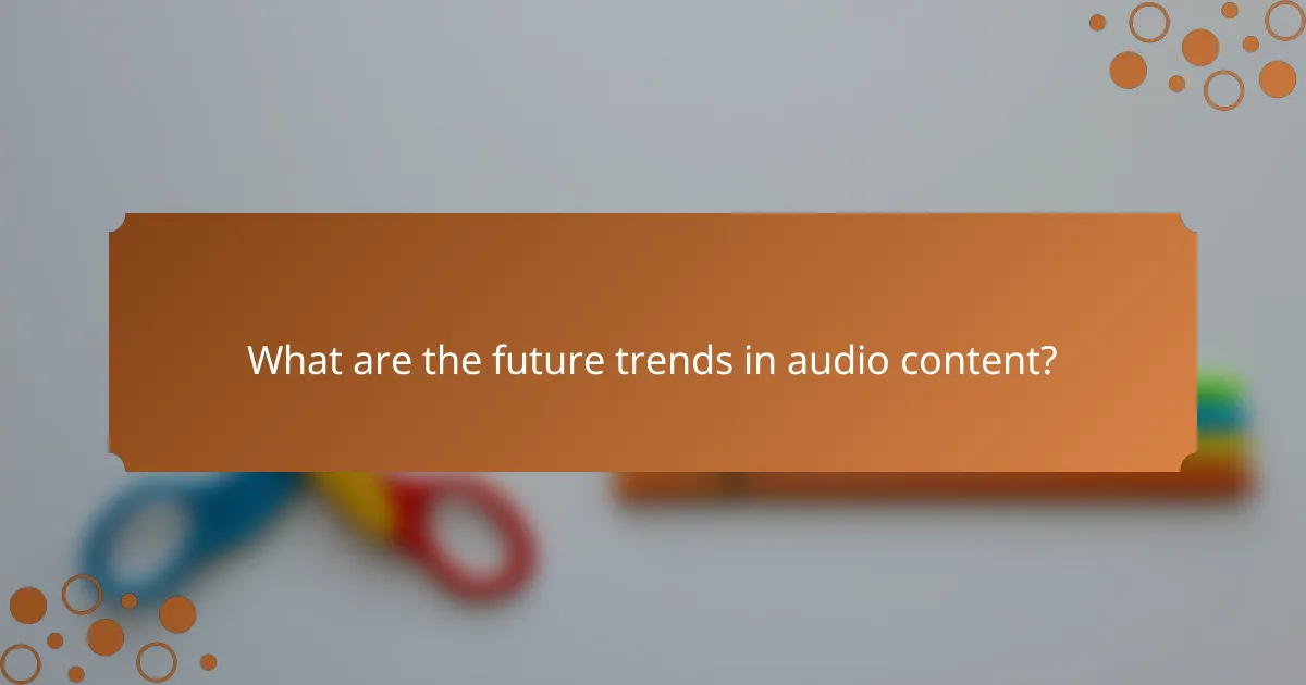 What are the future trends in audio content?