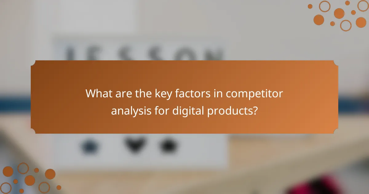 What are the key factors in competitor analysis for digital products?