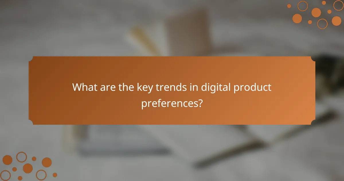 What are the key trends in digital product preferences?