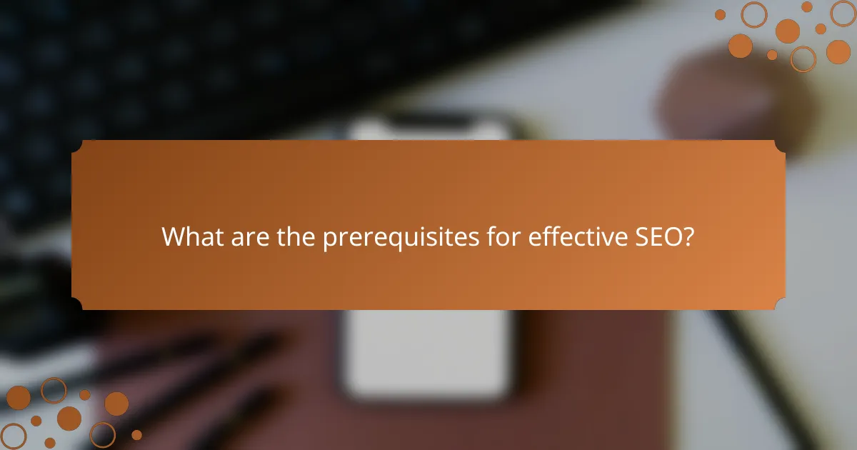 What are the prerequisites for effective SEO?