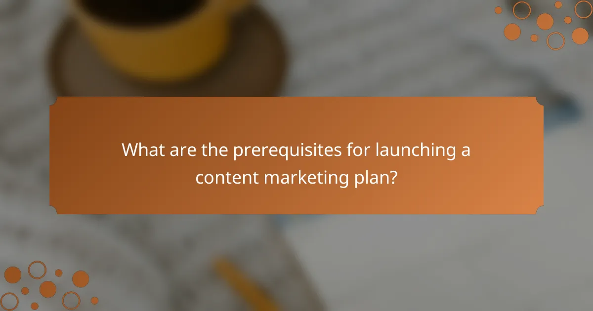 What are the prerequisites for launching a content marketing plan?