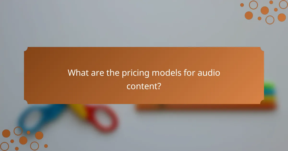 What are the pricing models for audio content?