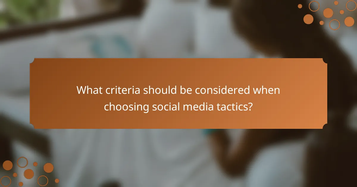 What criteria should be considered when choosing social media tactics?