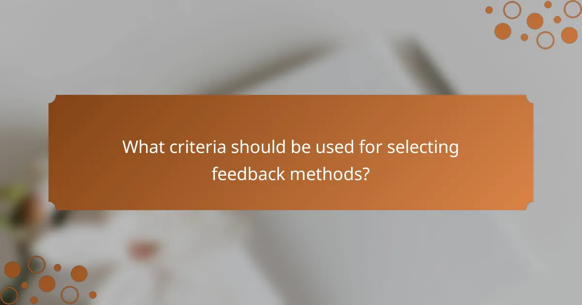 What criteria should be used for selecting feedback methods?