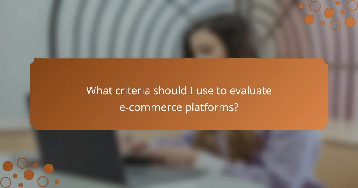 What criteria should I use to evaluate e-commerce platforms?