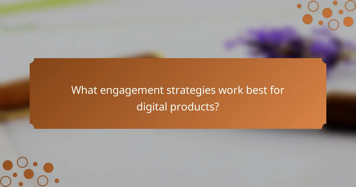 What engagement strategies work best for digital products?