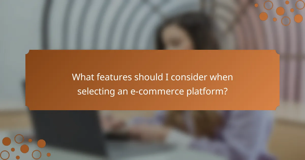 What features should I consider when selecting an e-commerce platform?