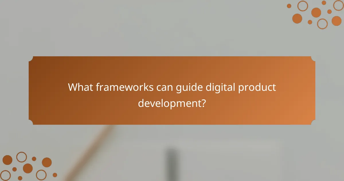 What frameworks can guide digital product development?