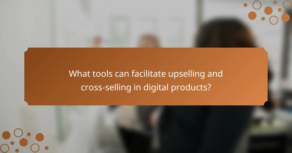 What tools can facilitate upselling and cross-selling in digital products?