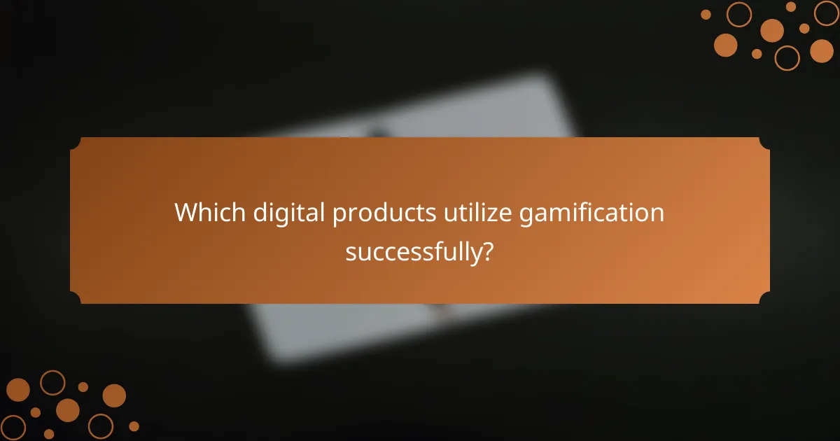 Which digital products utilize gamification successfully?